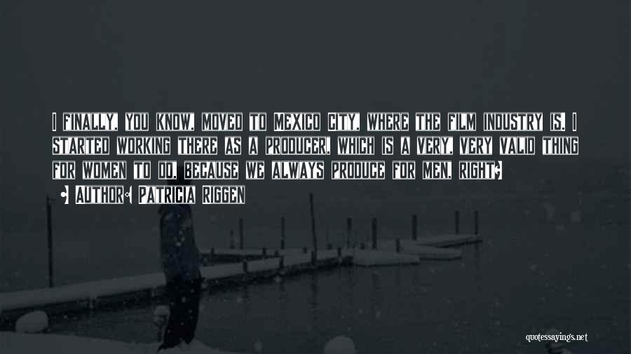 Patricia Riggen Quotes: I Finally, You Know, Moved To Mexico City, Where The Film Industry Is. I Started Working There As A Producer,