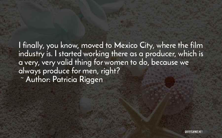 Patricia Riggen Quotes: I Finally, You Know, Moved To Mexico City, Where The Film Industry Is. I Started Working There As A Producer,