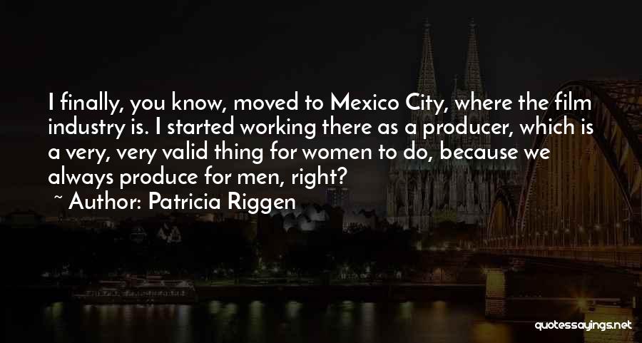 Patricia Riggen Quotes: I Finally, You Know, Moved To Mexico City, Where The Film Industry Is. I Started Working There As A Producer,