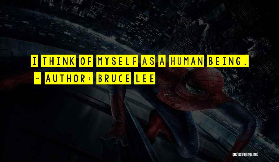 Bruce Lee Quotes: I Think Of Myself As A Human Being.