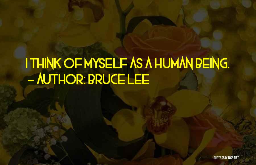 Bruce Lee Quotes: I Think Of Myself As A Human Being.