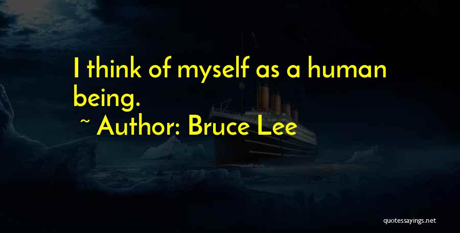 Bruce Lee Quotes: I Think Of Myself As A Human Being.