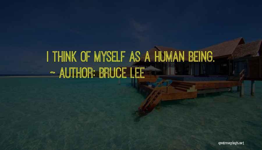 Bruce Lee Quotes: I Think Of Myself As A Human Being.