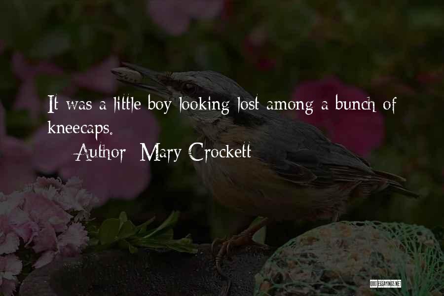 Mary Crockett Quotes: It Was A Little Boy Looking Lost Among A Bunch Of Kneecaps.