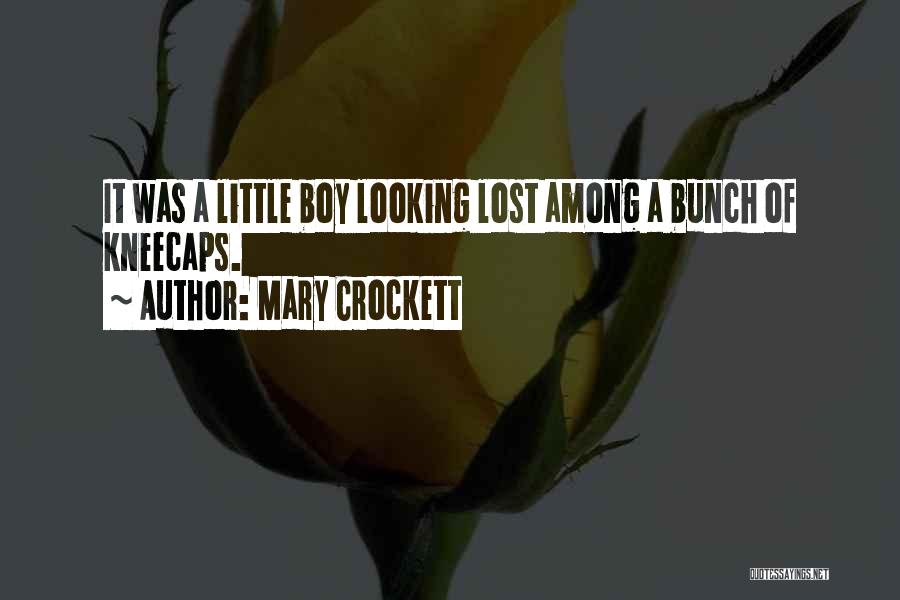 Mary Crockett Quotes: It Was A Little Boy Looking Lost Among A Bunch Of Kneecaps.