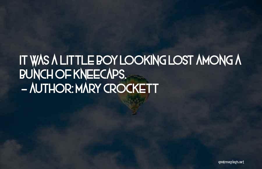 Mary Crockett Quotes: It Was A Little Boy Looking Lost Among A Bunch Of Kneecaps.