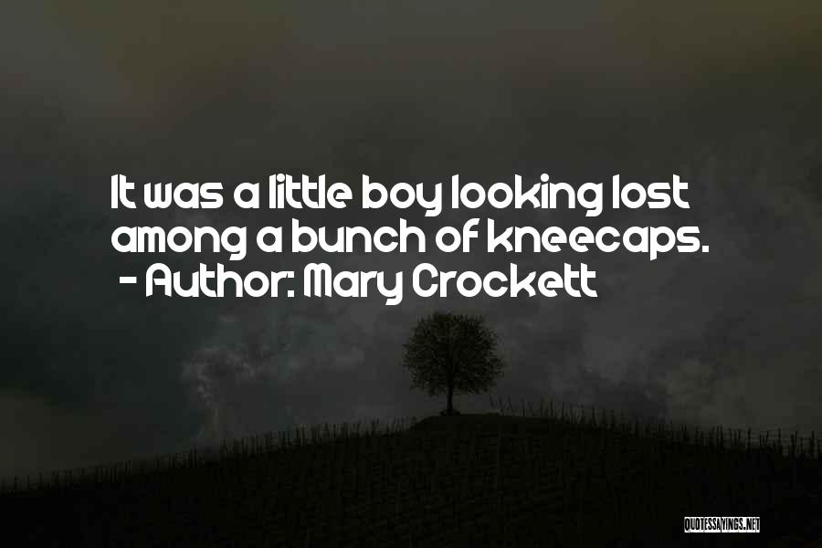 Mary Crockett Quotes: It Was A Little Boy Looking Lost Among A Bunch Of Kneecaps.