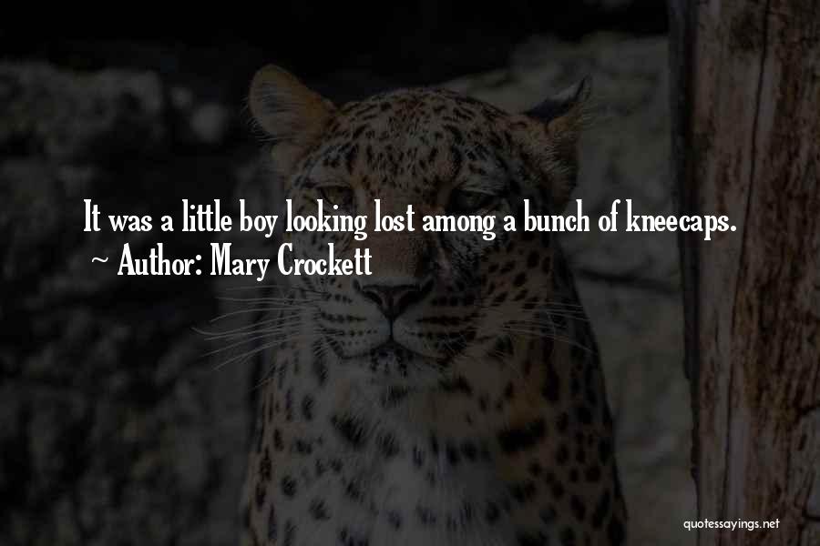 Mary Crockett Quotes: It Was A Little Boy Looking Lost Among A Bunch Of Kneecaps.
