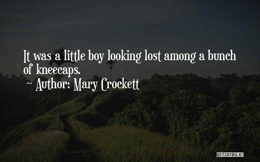 Mary Crockett Quotes: It Was A Little Boy Looking Lost Among A Bunch Of Kneecaps.