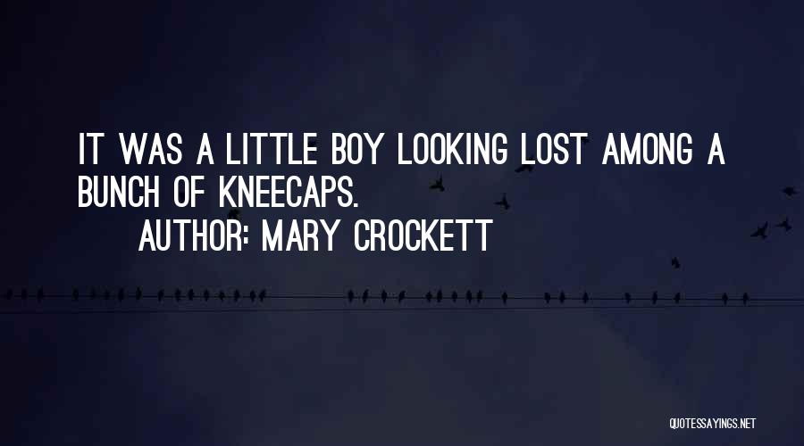 Mary Crockett Quotes: It Was A Little Boy Looking Lost Among A Bunch Of Kneecaps.