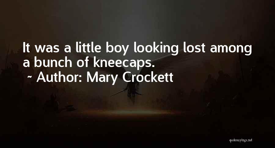 Mary Crockett Quotes: It Was A Little Boy Looking Lost Among A Bunch Of Kneecaps.