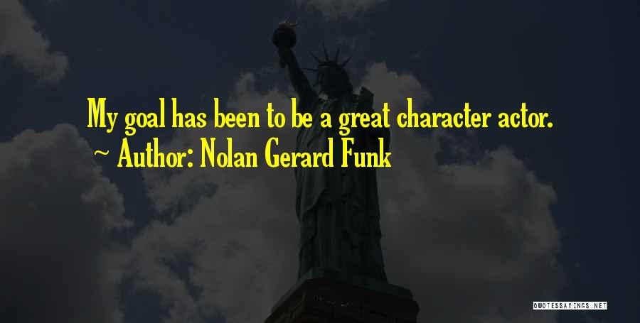 Nolan Gerard Funk Quotes: My Goal Has Been To Be A Great Character Actor.