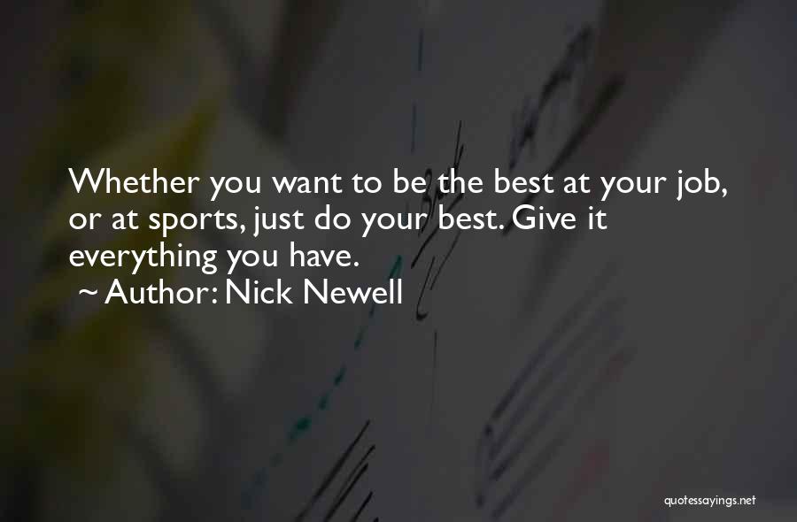 Nick Newell Quotes: Whether You Want To Be The Best At Your Job, Or At Sports, Just Do Your Best. Give It Everything