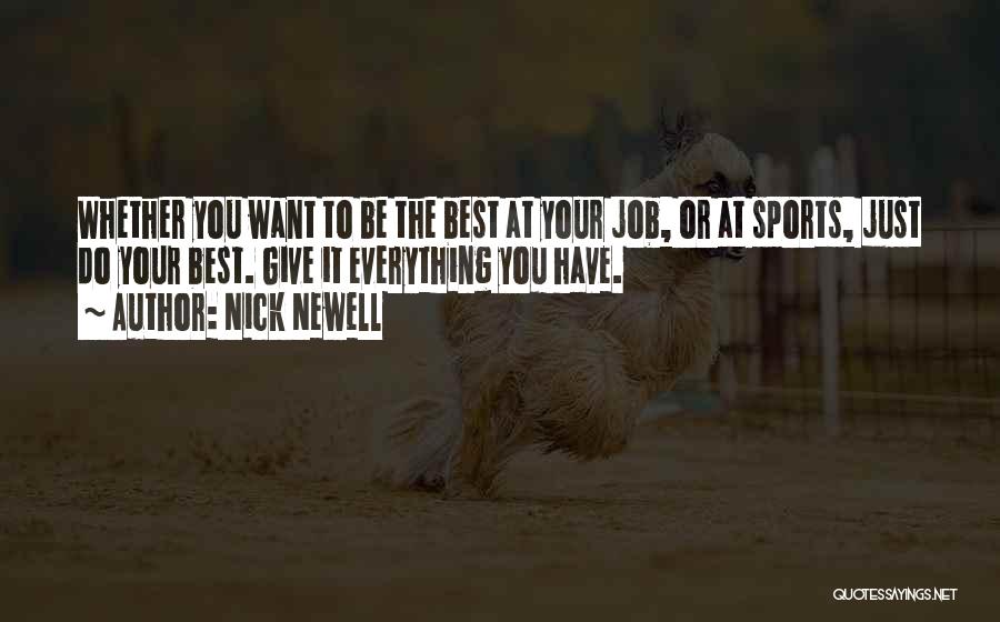 Nick Newell Quotes: Whether You Want To Be The Best At Your Job, Or At Sports, Just Do Your Best. Give It Everything