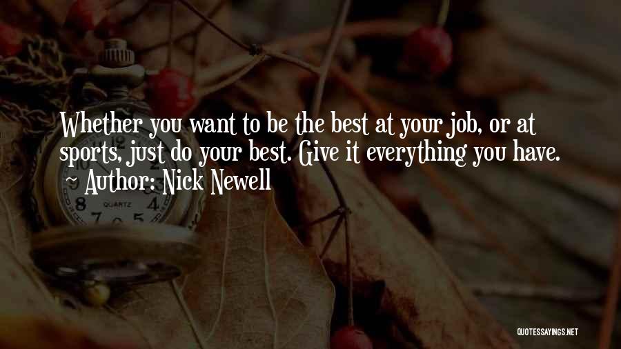 Nick Newell Quotes: Whether You Want To Be The Best At Your Job, Or At Sports, Just Do Your Best. Give It Everything