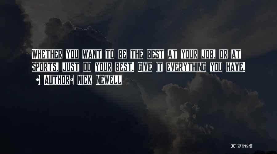 Nick Newell Quotes: Whether You Want To Be The Best At Your Job, Or At Sports, Just Do Your Best. Give It Everything