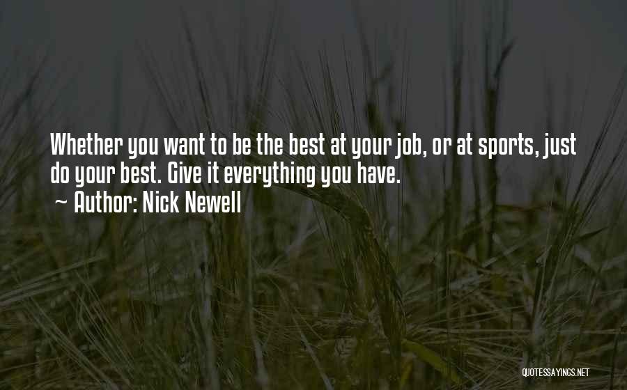 Nick Newell Quotes: Whether You Want To Be The Best At Your Job, Or At Sports, Just Do Your Best. Give It Everything