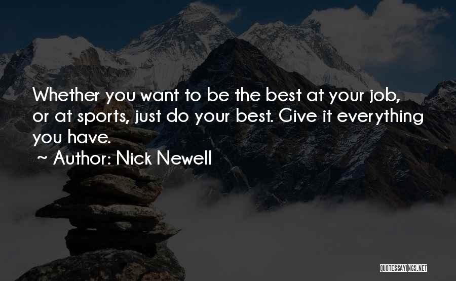 Nick Newell Quotes: Whether You Want To Be The Best At Your Job, Or At Sports, Just Do Your Best. Give It Everything