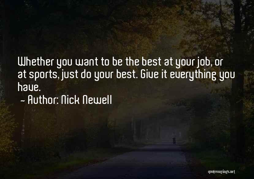 Nick Newell Quotes: Whether You Want To Be The Best At Your Job, Or At Sports, Just Do Your Best. Give It Everything