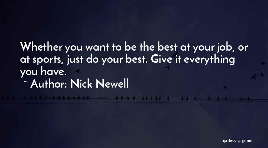 Nick Newell Quotes: Whether You Want To Be The Best At Your Job, Or At Sports, Just Do Your Best. Give It Everything