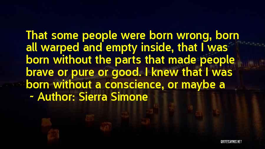 Sierra Simone Quotes: That Some People Were Born Wrong, Born All Warped And Empty Inside, That I Was Born Without The Parts That