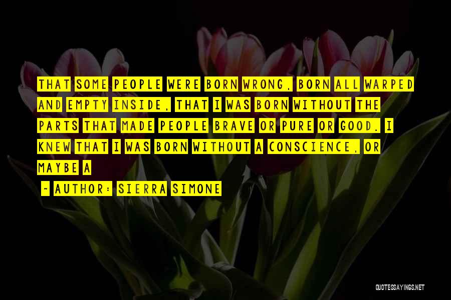 Sierra Simone Quotes: That Some People Were Born Wrong, Born All Warped And Empty Inside, That I Was Born Without The Parts That