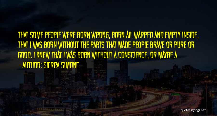 Sierra Simone Quotes: That Some People Were Born Wrong, Born All Warped And Empty Inside, That I Was Born Without The Parts That