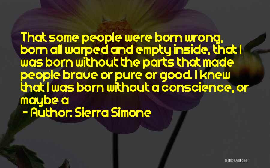 Sierra Simone Quotes: That Some People Were Born Wrong, Born All Warped And Empty Inside, That I Was Born Without The Parts That