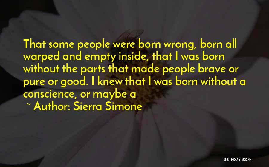 Sierra Simone Quotes: That Some People Were Born Wrong, Born All Warped And Empty Inside, That I Was Born Without The Parts That