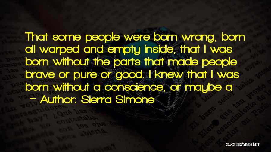 Sierra Simone Quotes: That Some People Were Born Wrong, Born All Warped And Empty Inside, That I Was Born Without The Parts That