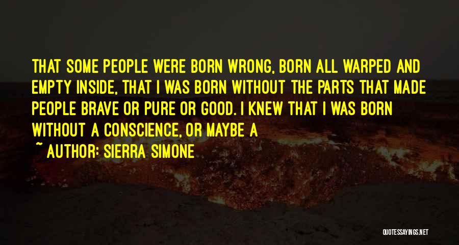 Sierra Simone Quotes: That Some People Were Born Wrong, Born All Warped And Empty Inside, That I Was Born Without The Parts That