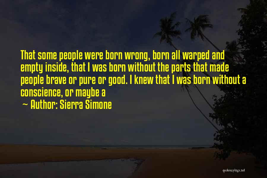 Sierra Simone Quotes: That Some People Were Born Wrong, Born All Warped And Empty Inside, That I Was Born Without The Parts That
