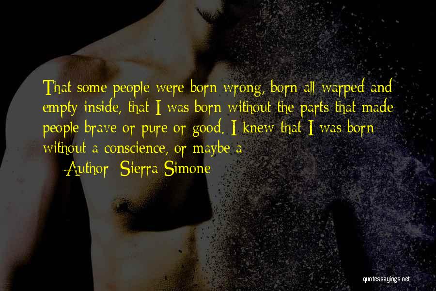 Sierra Simone Quotes: That Some People Were Born Wrong, Born All Warped And Empty Inside, That I Was Born Without The Parts That