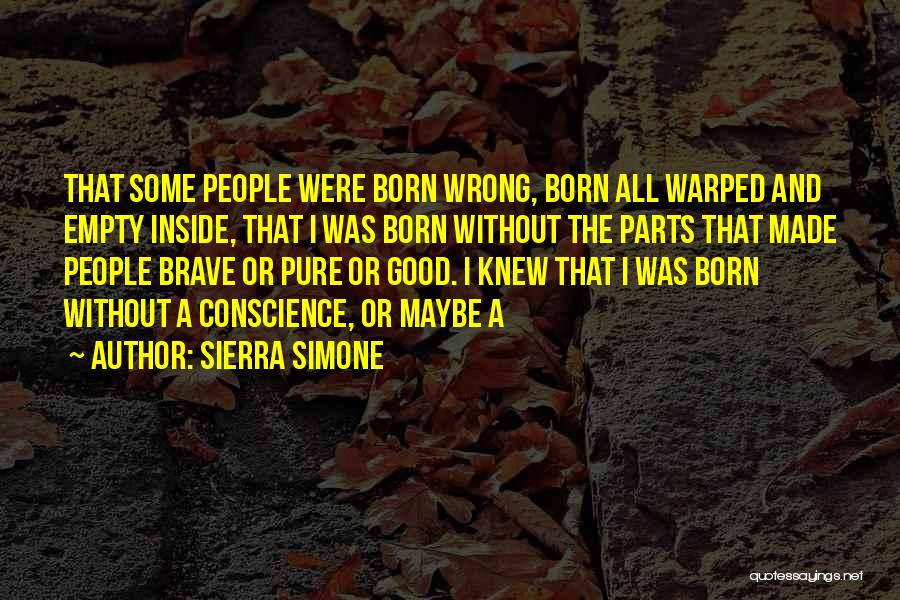 Sierra Simone Quotes: That Some People Were Born Wrong, Born All Warped And Empty Inside, That I Was Born Without The Parts That