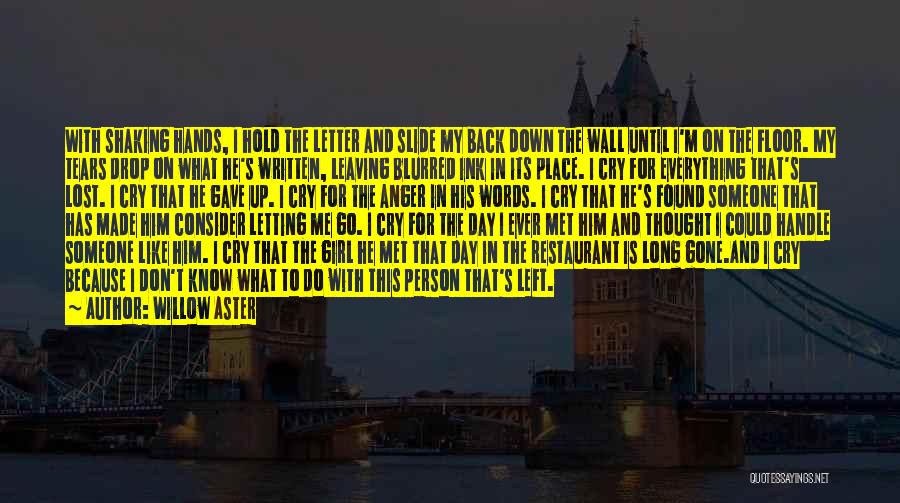 Willow Aster Quotes: With Shaking Hands, I Hold The Letter And Slide My Back Down The Wall Until I'm On The Floor. My