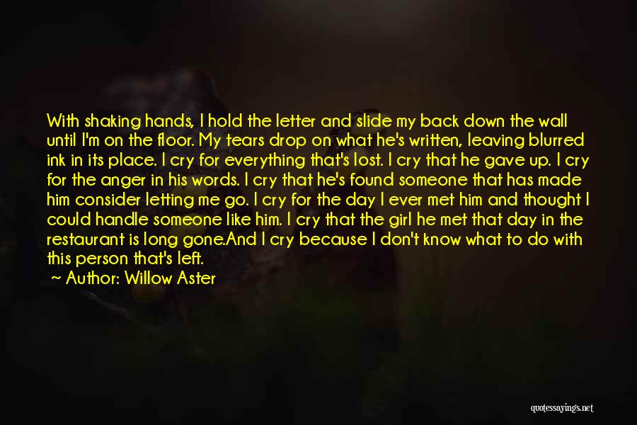 Willow Aster Quotes: With Shaking Hands, I Hold The Letter And Slide My Back Down The Wall Until I'm On The Floor. My