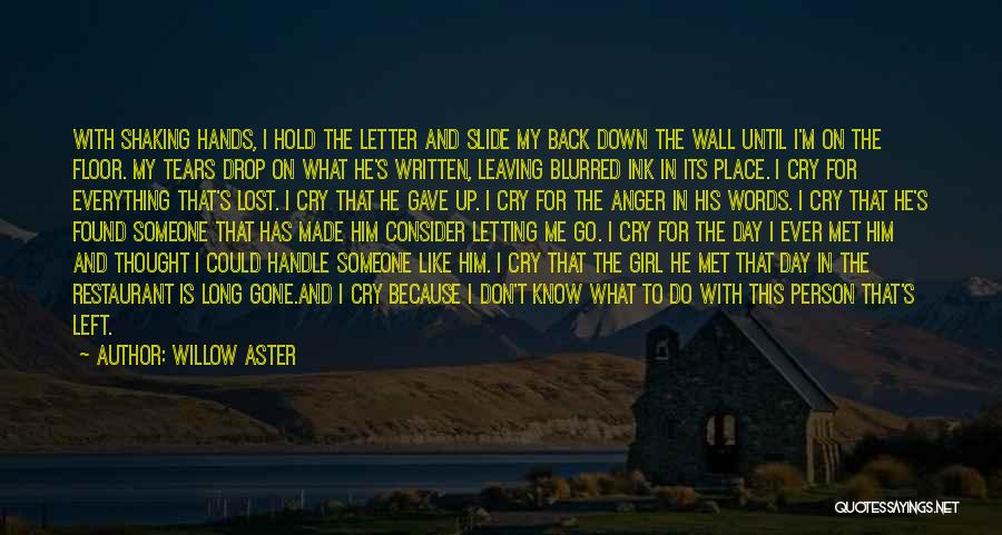 Willow Aster Quotes: With Shaking Hands, I Hold The Letter And Slide My Back Down The Wall Until I'm On The Floor. My