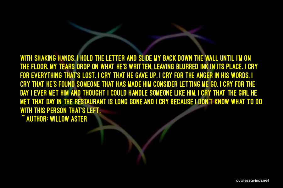 Willow Aster Quotes: With Shaking Hands, I Hold The Letter And Slide My Back Down The Wall Until I'm On The Floor. My