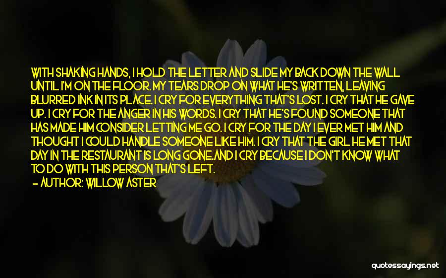 Willow Aster Quotes: With Shaking Hands, I Hold The Letter And Slide My Back Down The Wall Until I'm On The Floor. My