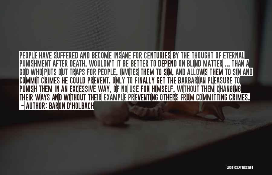 Baron D'Holbach Quotes: People Have Suffered And Become Insane For Centuries By The Thought Of Eternal Punishment After Death. Wouldn't It Be Better