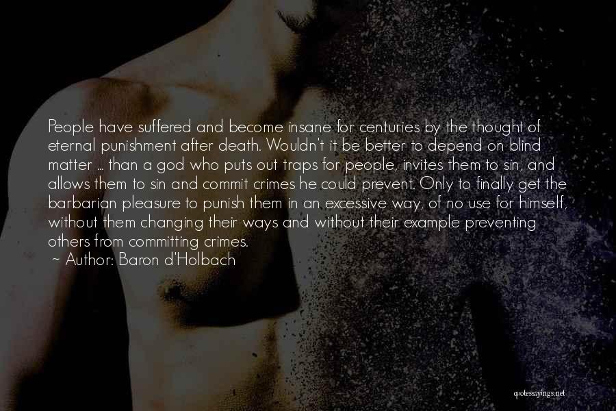 Baron D'Holbach Quotes: People Have Suffered And Become Insane For Centuries By The Thought Of Eternal Punishment After Death. Wouldn't It Be Better