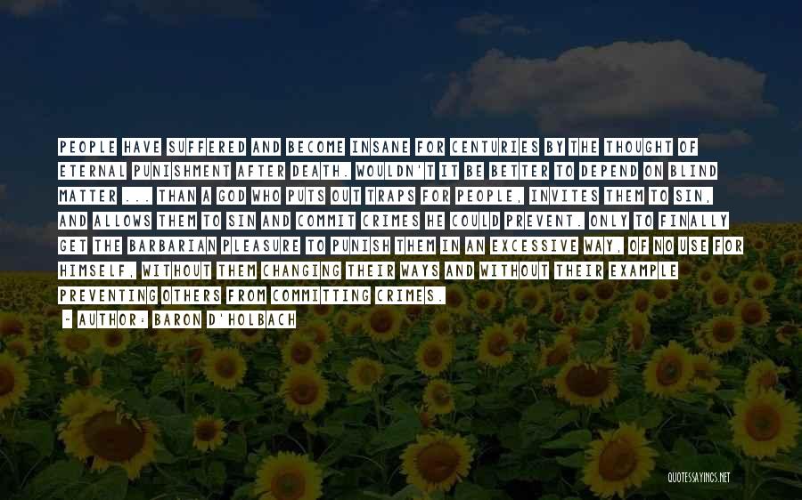 Baron D'Holbach Quotes: People Have Suffered And Become Insane For Centuries By The Thought Of Eternal Punishment After Death. Wouldn't It Be Better