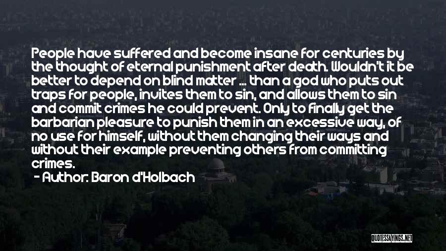 Baron D'Holbach Quotes: People Have Suffered And Become Insane For Centuries By The Thought Of Eternal Punishment After Death. Wouldn't It Be Better