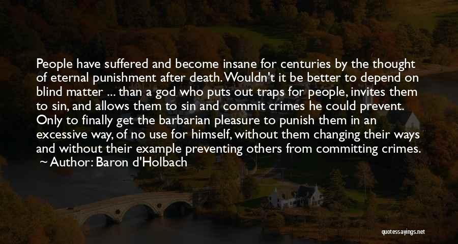 Baron D'Holbach Quotes: People Have Suffered And Become Insane For Centuries By The Thought Of Eternal Punishment After Death. Wouldn't It Be Better