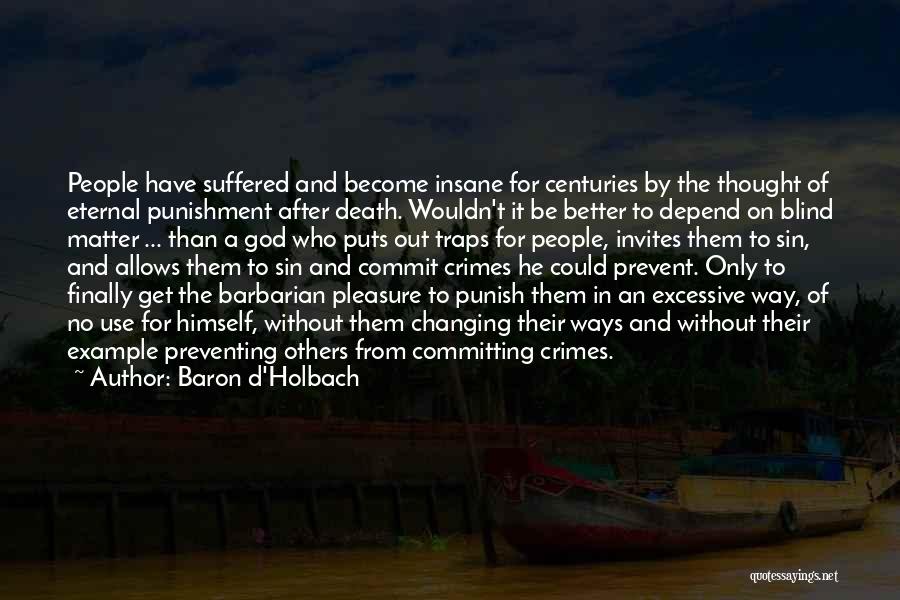 Baron D'Holbach Quotes: People Have Suffered And Become Insane For Centuries By The Thought Of Eternal Punishment After Death. Wouldn't It Be Better