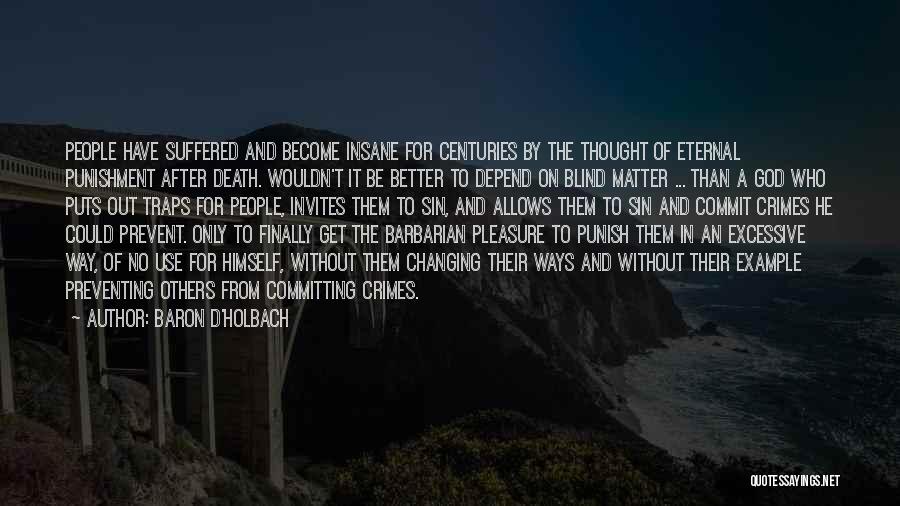 Baron D'Holbach Quotes: People Have Suffered And Become Insane For Centuries By The Thought Of Eternal Punishment After Death. Wouldn't It Be Better