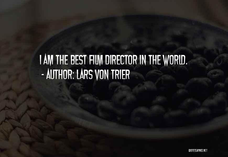 Lars Von Trier Quotes: I Am The Best Film Director In The World.