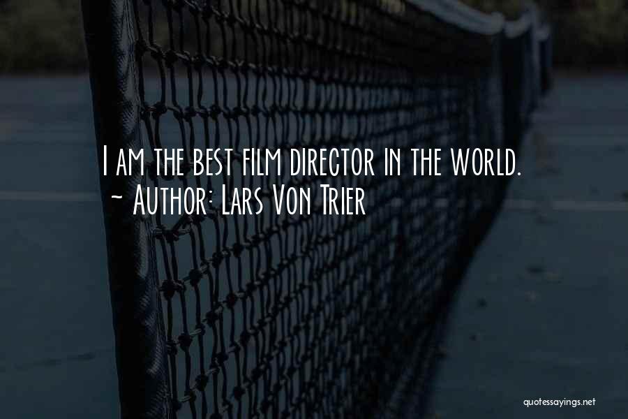 Lars Von Trier Quotes: I Am The Best Film Director In The World.