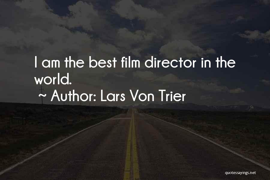 Lars Von Trier Quotes: I Am The Best Film Director In The World.