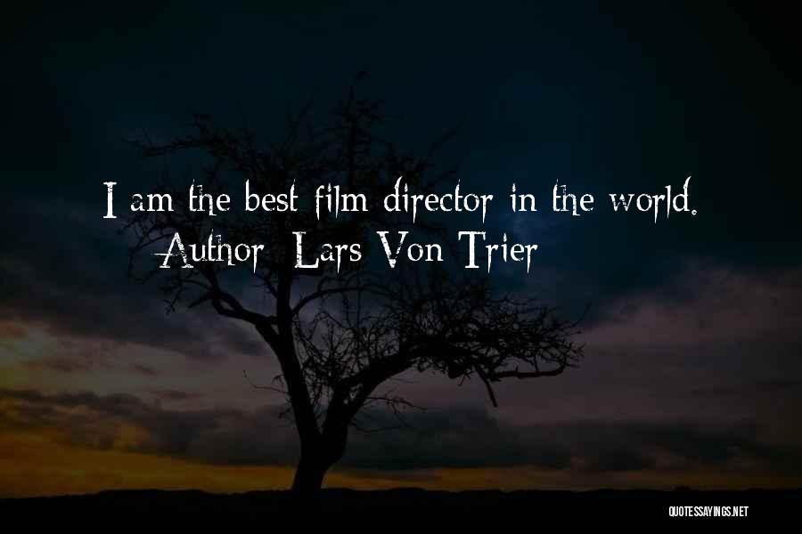 Lars Von Trier Quotes: I Am The Best Film Director In The World.